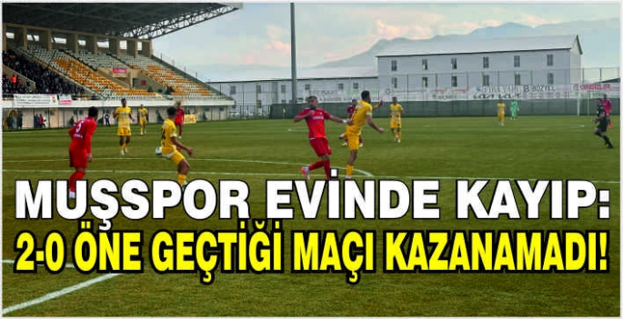Muşspor evinde kayıp: 2-0 öne geçtiği maçı kazanamadı!