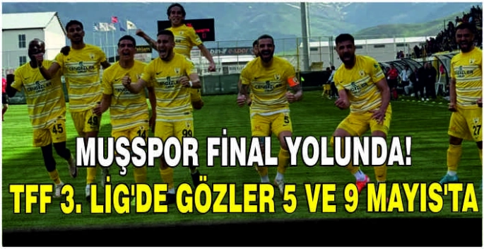 Muşspor final yolunda! TFF 3. Lig’de gözler 5 ve 9 Mayıs’ta