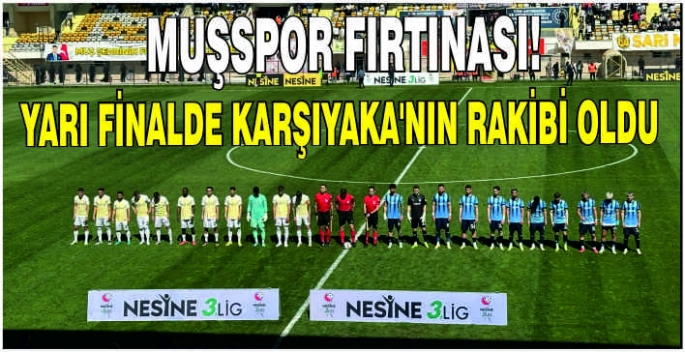 Muşspor Fırtınası! Yarı finalde Karşıyaka’nın rakibi oldu