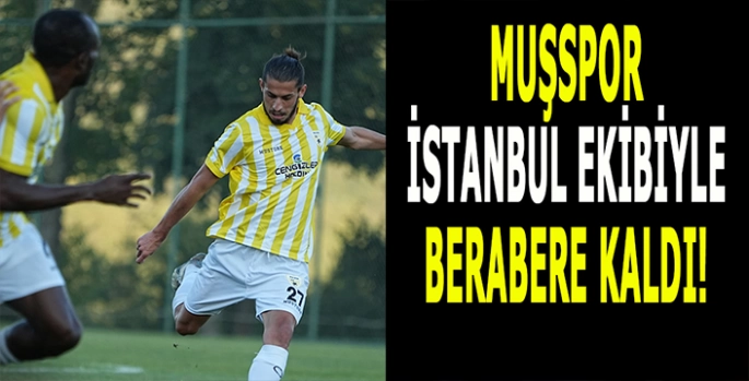 Muşspor İstanbul ekibiyle berabere kaldı!