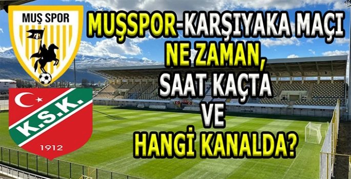 Muşspor – Karşıyaka maçına saatler kaldı: Ne zaman, Saat kaçta ve hangi kanalda yayınlanacak?