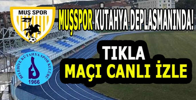 Muşspor Kütahya deplasmanında: Tıkla maçı canlı izle!