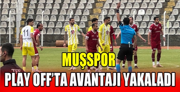 Muşspor Play Off'ta avantajı yakaladı