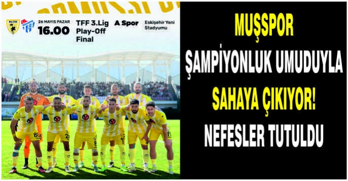 Muşspor şampiyonluk umuduyla sahaya çıkıyor! Nefesler tutuldu