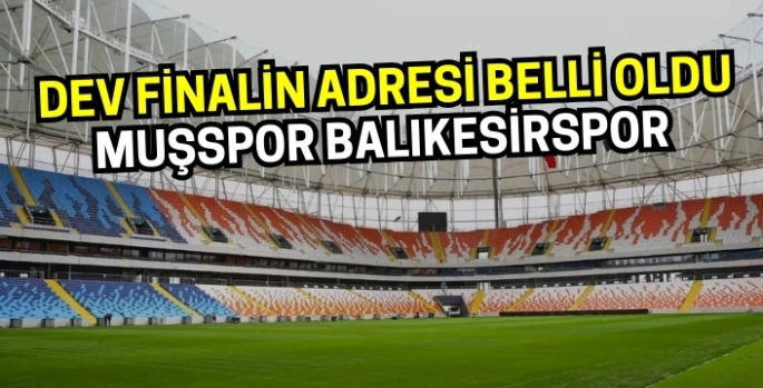 Muşspor tarih yazmaya hazır! Muşspor - Balıkesirspor finalinin adresi belli oldu