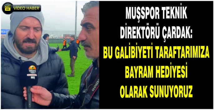 Muşspor Teknik Direktörü Çardak: Bu galibiyeti taraftarımıza bayram hediyesi olarak sunuyoruz