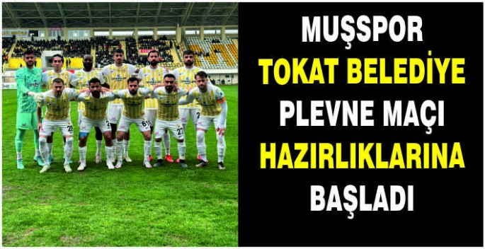 Muşspor Tokat Belediye Plevne maçı hazırlıklarına başladı