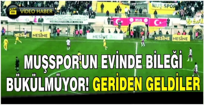  Muşspor’un evinde bileği bükülmüyor! Geriden geldiler
