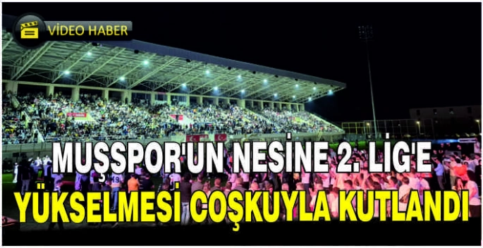Muşspor'un Nesine 2. Lig'e yükselmesi coşkuyla kutlandı