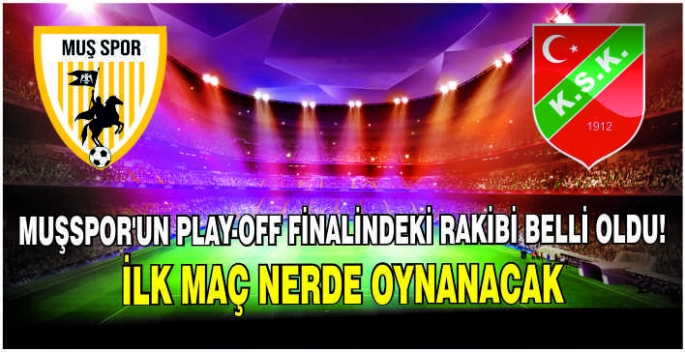 Muşspor’un Play-Off finalindeki rakibi belli oldu! İlk maç nerde oynanacak