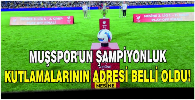 Muşspor’un şampiyonluk kutlamalarının adresi belli oldu!