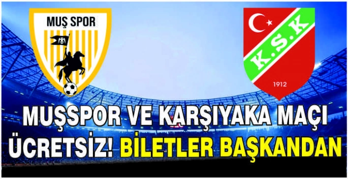Muşspor ve Karşıyaka maçı ücretsiz! Biletler başkandan