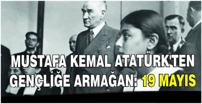 Mustafa Kemal Atatürk'ten gençliğe armağan: 19 Mayıs