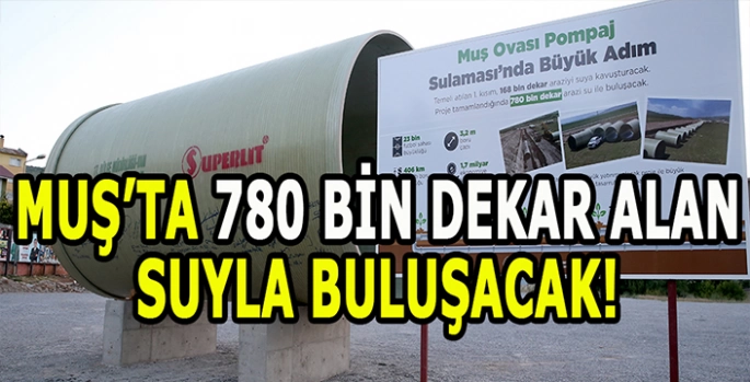 Muşun en büyük ihalesi yapıldı: 780 Bin dekar alan suyla buluşacak!