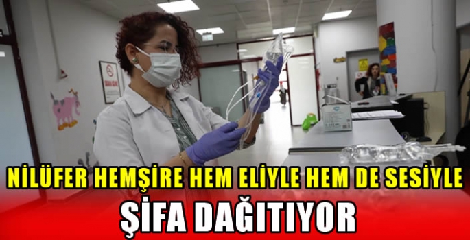 Nilüfer hemşire hem eliyle hem de sesiyle şifa dağıtıyor