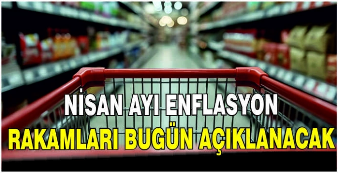 Nisan ayı enflasyon rakamları bugün açıklanacak