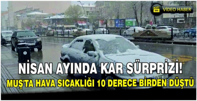 Nisan ayında kar sürprizi! Muş’ta hava sıcaklığı 10 derece birden düştü