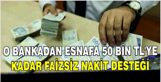 O bankadan esnafa 50 Bin TL’ye kadar faizsiz nakit desteği