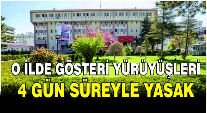  O ilde gösteri yürüyüşleri 4 gün süreyle yasak