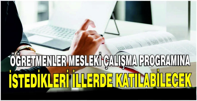 Öğretmenler, mesleki çalışma programına istedikleri illerde katılabilecek