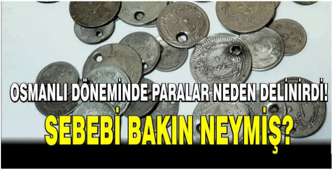 Osmanlı döneminde paralar neden delinirdi! Sebebi bakın neymiş?