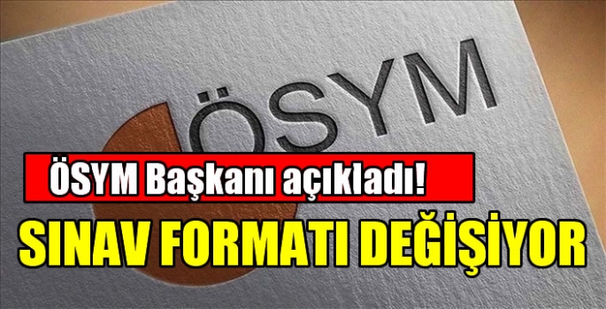 ÖSYM Başkanı 'hedefimiz' diyerek açıkladı: Sınav formatı değişiyor