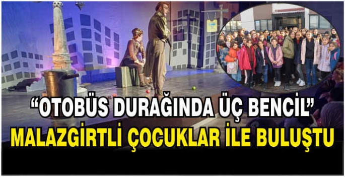 “Otobüs Durağında Üç Bencil” Malazgirtli çocuklar ile buluştu