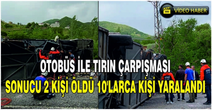 Otobüs ile tırın çarpışması sonucu 2 kişi öldü 10’larca kişi yaralandı