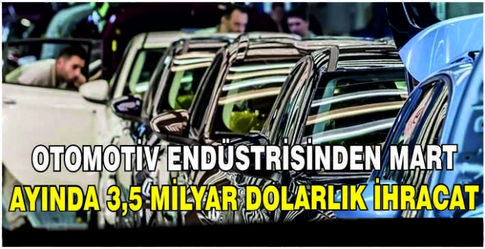 Otomotiv endüstrisinden mart ayında 3,5 milyar dolarlık ihracat