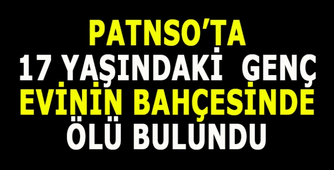 Patnos’ta 17 Yaşındaki genç evinin bahçesinde ölü bulundu!