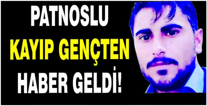 Patnoslu kayıp gençten haber geldi!