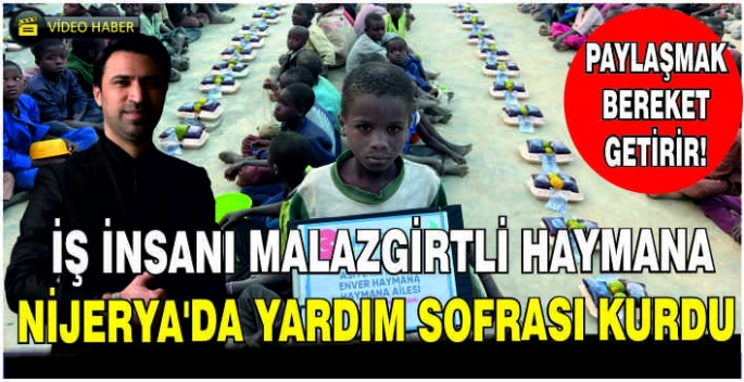 Paylaşmak bereket getirir: İş İnsanı Malazgirtli Haymana Nijerya’da yardım sofrası kurdu