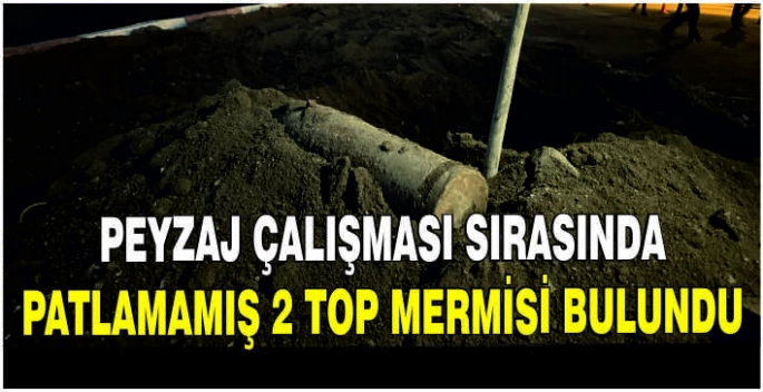 Peyzaj çalışması sırasında patlamamış 2 top mermisi bulundu