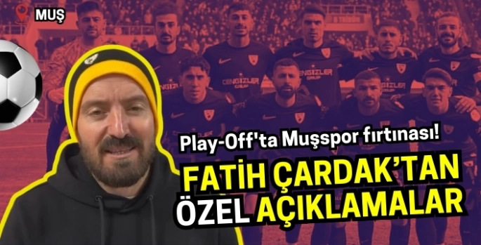 Play-Off'ta Muşspor fırtınası! Fatih Çardak’tan özel açıklamalar