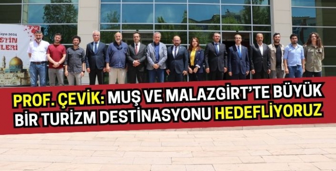 Prof. Çevik: Muş ve Malazgirt’te büyük bir turizm destinasyonu hedefliyoruz
