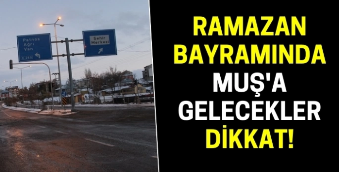 Ramazan Bayramında Muş'a gelecekler dikkat: Bu yol ve köprüler ücretsiz oldu!