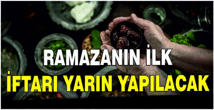 Ramazanın ilk iftarı yarın yapılacak