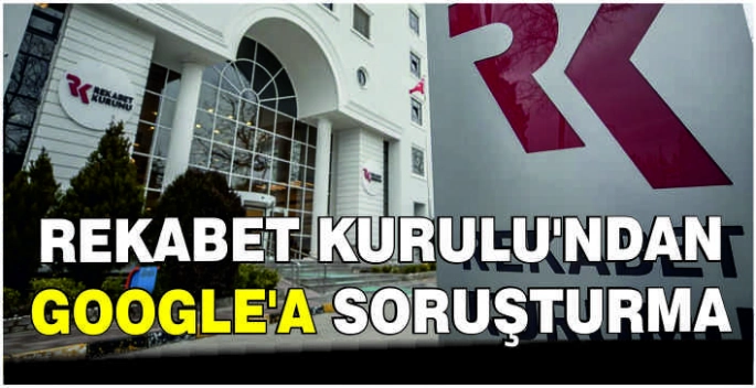 Rekabet Kurulu'ndan Google'a soruşturma