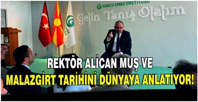 Rektör Alican Muş ve Malazgirt tarihini dünyaya anlatıyor