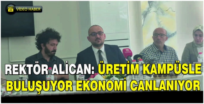 Rektör Alican: Üretim kampüsle buluşuyor ekonomi canlanıyor