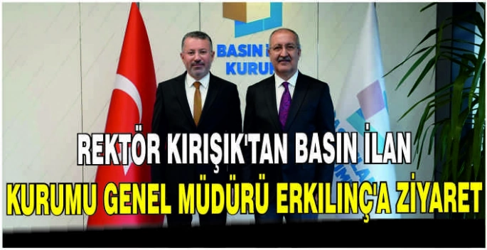 Rektör Kırışık'tan Basın İlan Kurumu Genel Müdürü Erkılınç'a ziyaret