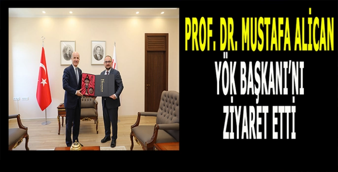Rektör Prof. Dr. Mustafa Alican’dan YÖK Başkanı Prof. Dr. Erol Özvar’a stratejik ziyaret
