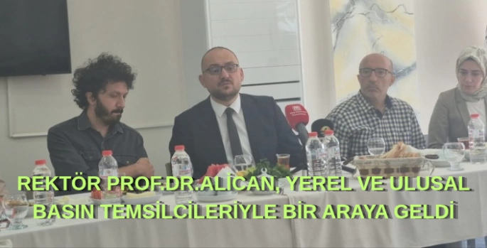 Rektör Prof. Dr. Mustafa Alican, Yerel ve Ulusal Basın Temsilcileriyle bir araya geldi