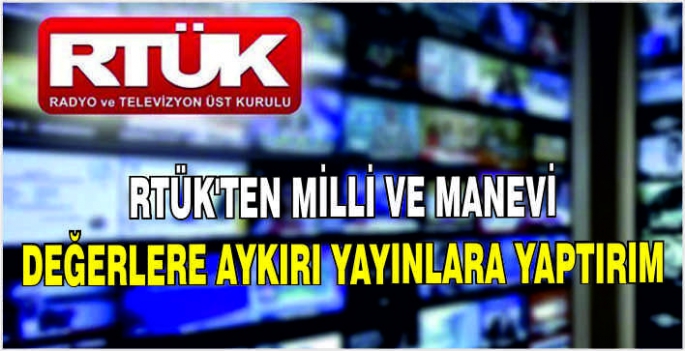 RTÜK'ten milli ve manevi değerlere aykırı yayınlara yaptırım