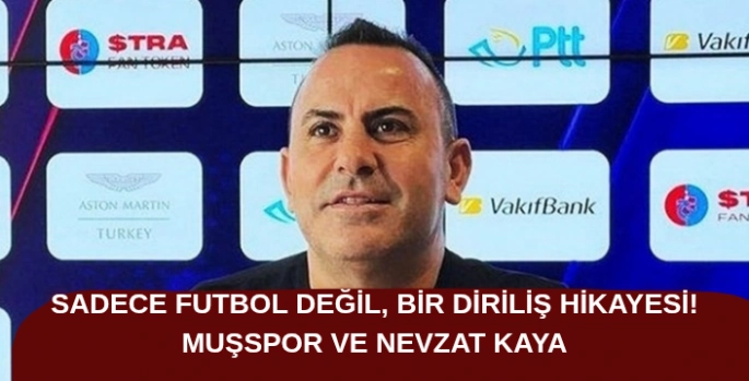 Sadece futbol değil, bir diriliş hikayesi! Muşspor ve Nevzat Kaya