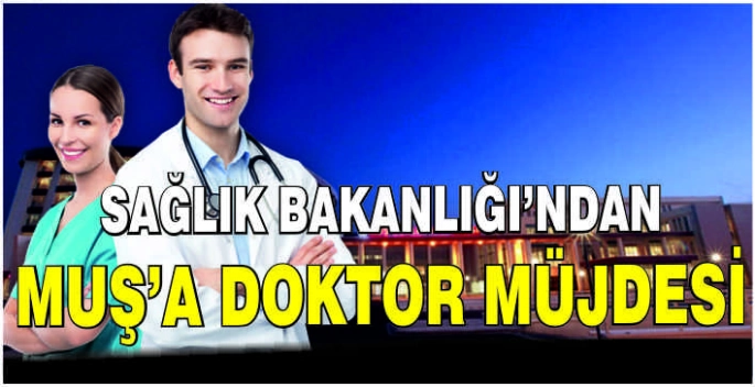  Sağlık Bakanlığı’ndan Muş’a doktor müjdesi!