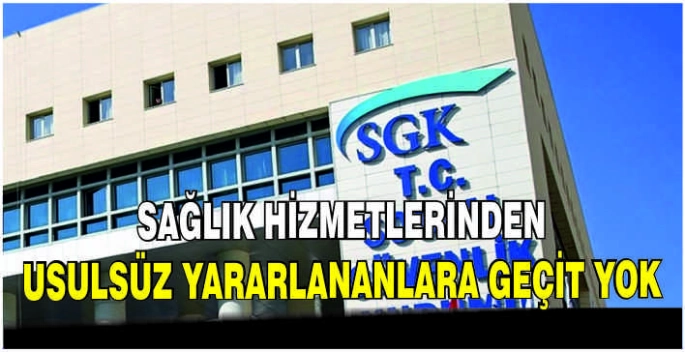 Sağlık hizmetlerinden usulsüz yararlananlara geçit yok