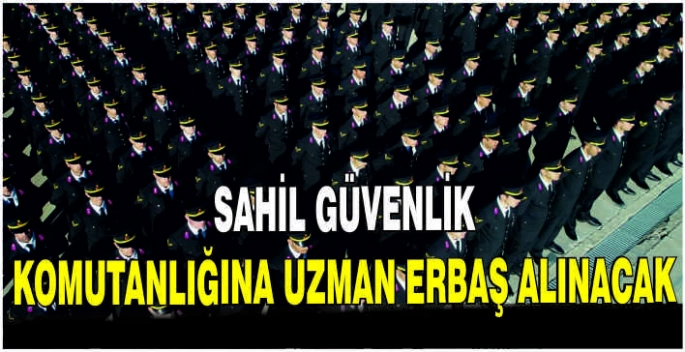 Sahil Güvenlik Komutanlığına uzman erbaş alınacak
