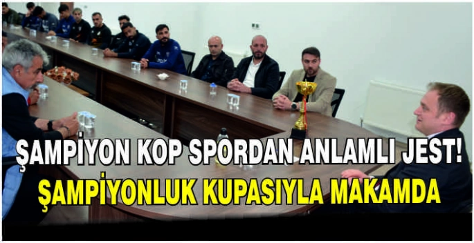 Şampiyon Kop Spordan anlamlı jest! Şampiyonluk kupasıyla makamda