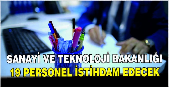 Sanayi ve Teknoloji Bakanlığı 19 personel istihdam edecek